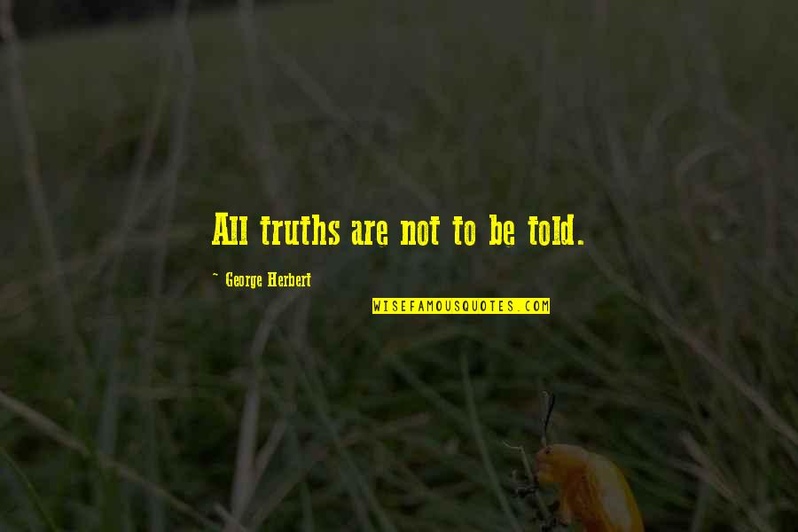 Zangrilli Engineering Quotes By George Herbert: All truths are not to be told. Zangrilli Engineering Quotes By George Herbert: All truths are not to be told.
