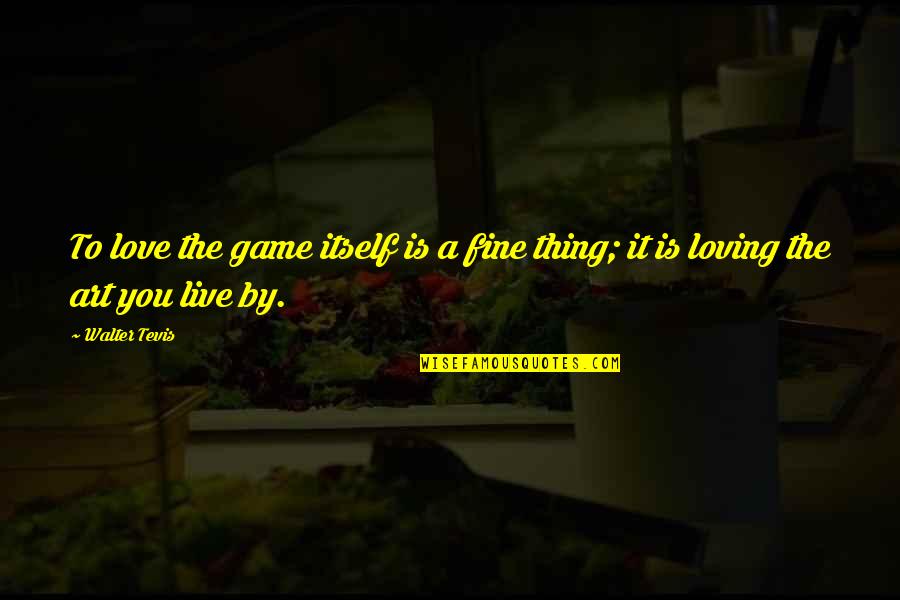 Zangrillo Miami Quotes By Walter Tevis: To love the game itself is a fine