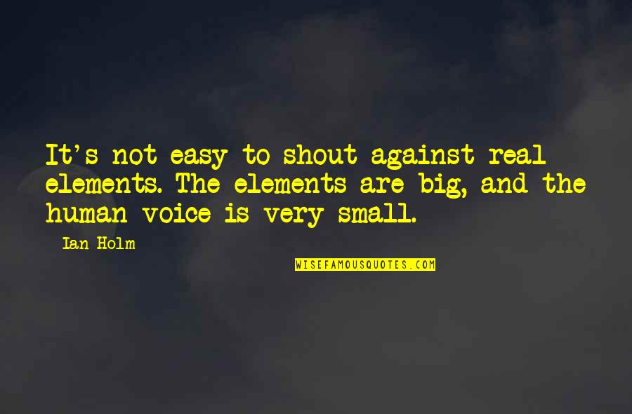 Zangwill Kamil Quotes By Ian Holm: It's not easy to shout against real elements. Zangwill Kamil Quotes By Ian Holm: It's not easy to shout against real elements.