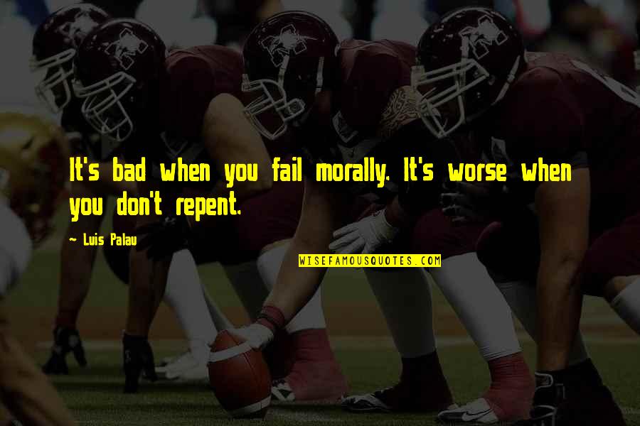 Zanier Mittens Quotes By Luis Palau: It's bad when you fail morally. It's worse