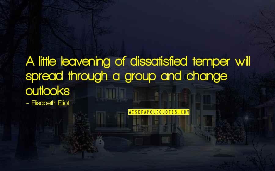 Zaniewski Poland Quotes By Elisabeth Elliot: A little leavening of dissatisfied temper will spread Zaniewski Poland Quotes By Elisabeth Elliot: A little leavening of dissatisfied temper will spread