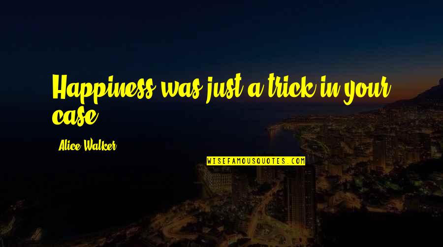 Zanikajace Quotes By Alice Walker: Happiness was just a trick in your case. Zanikajace Quotes By Alice Walker: Happiness was just a trick in your case.