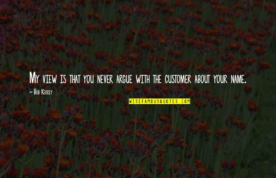 Zanimanje I Zvanje Quotes By Bob Kerrey: My view is that you never argue with
