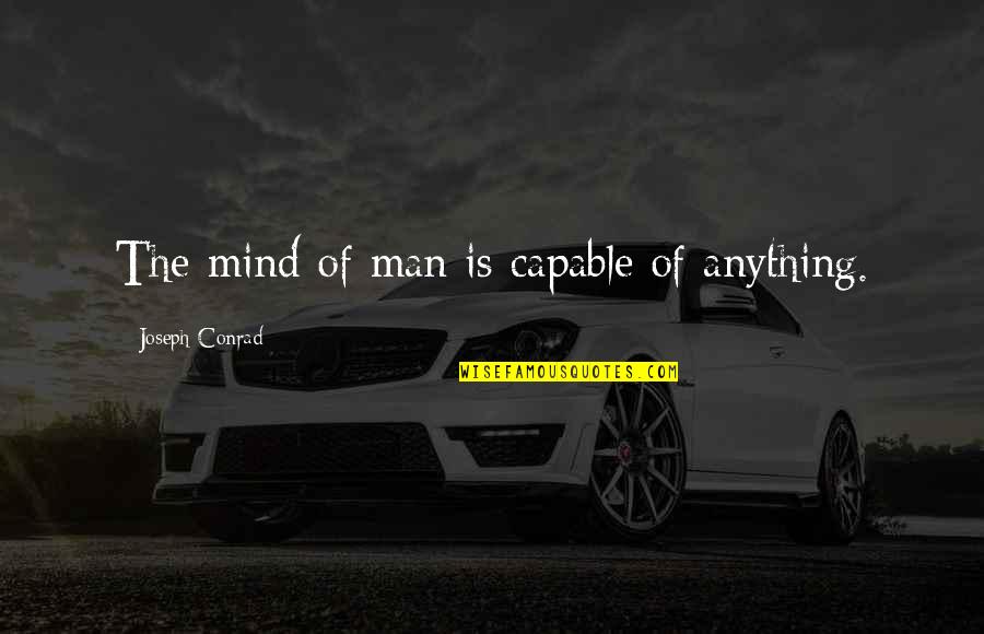 Zaninovic M Quotes By Joseph Conrad: The mind of man is capable of anything.
