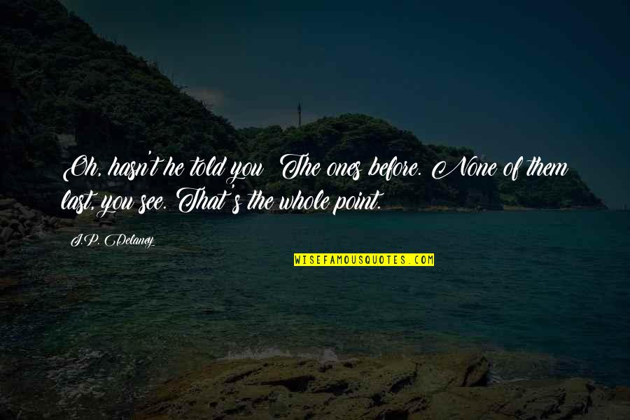 Zankantou Quotes By J.P. Delaney: Oh, hasn't he told you? The ones before.