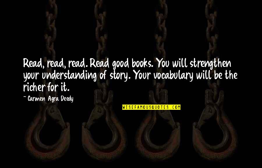 Zanne Devine Quotes By Carmen Agra Deedy: Read, read, read. Read good books. You will