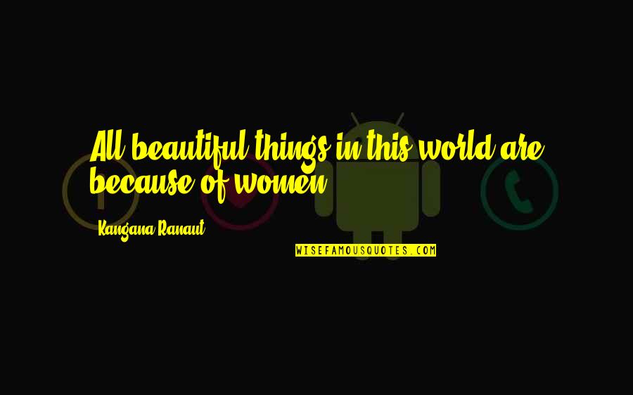 Zanne Devine Quotes By Kangana Ranaut: All beautiful things in this world are because