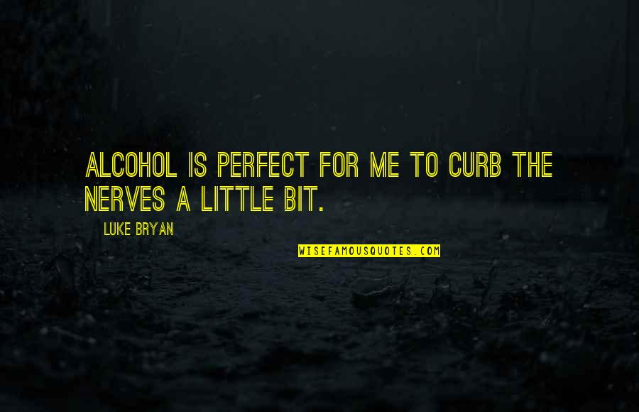 Zannery Quotes By Luke Bryan: Alcohol is perfect for me to curb the