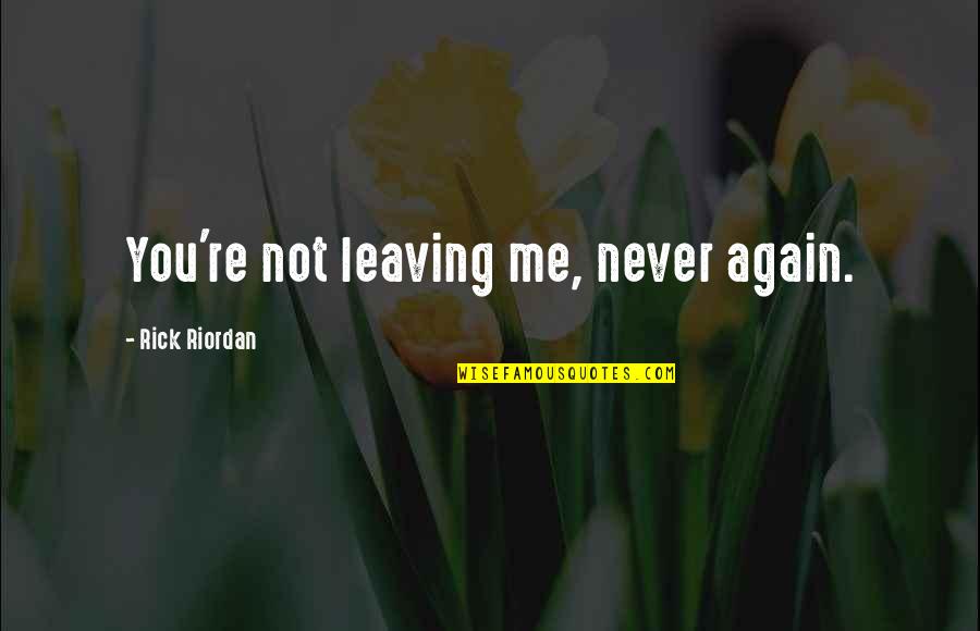 Zannetmek Quotes By Rick Riordan: You're not leaving me, never again.