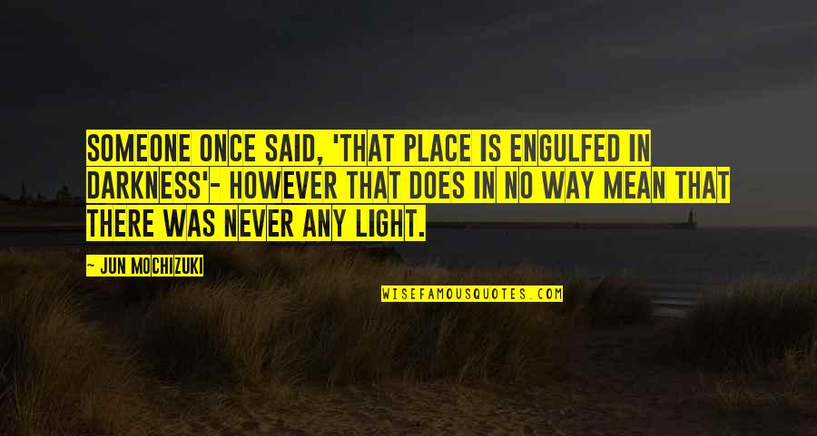 Zannino Quotes By Jun Mochizuki: Someone once said, 'That place is engulfed in Zannino Quotes By Jun Mochizuki: Someone once said, 'That place is engulfed in