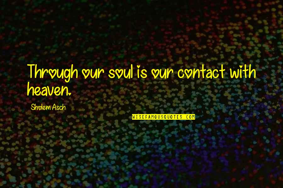 Zannonis Quotes By Sholem Asch: Through our soul is our contact with heaven. Zannonis Quotes By Sholem Asch: Through our soul is our contact with heaven.
