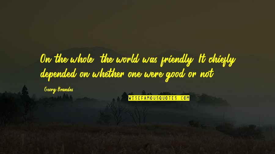 Zanny Bars Quotes By Georg Brandes: On the whole, the world was friendly. It