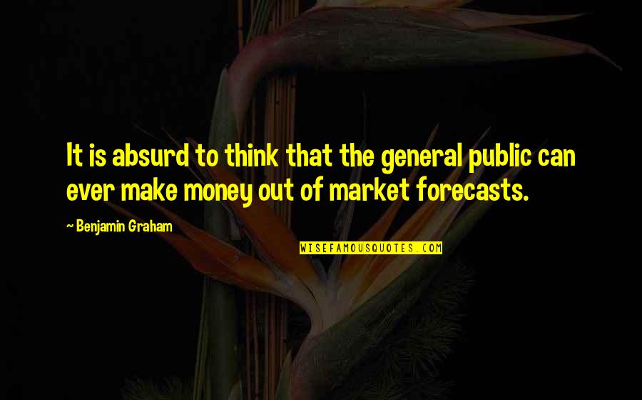 Zanny For Honor Quotes By Benjamin Graham: It is absurd to think that the general Zanny For Honor Quotes By Benjamin Graham: It is absurd to think that the general