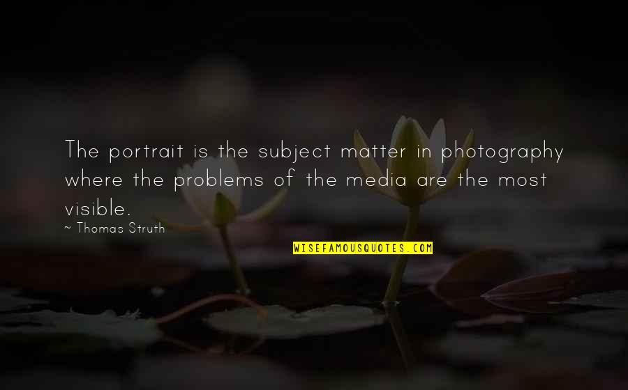 Zanolin Quotes By Thomas Struth: The portrait is the subject matter in photography