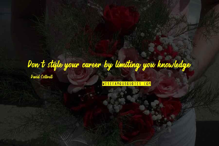Zanotelli Wines Quotes By David Cottrell: Don't stifle your career by limiting you knowledge.