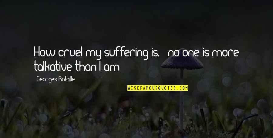 Zanotelli Wines Quotes By Georges Bataille: How cruel my suffering is, - no one