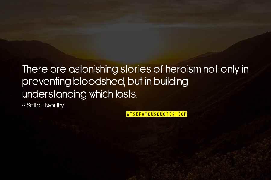 Zanottos Quotes By Scilla Elworthy: There are astonishing stories of heroism not only Zanottos Quotes By Scilla Elworthy: There are astonishing stories of heroism not only