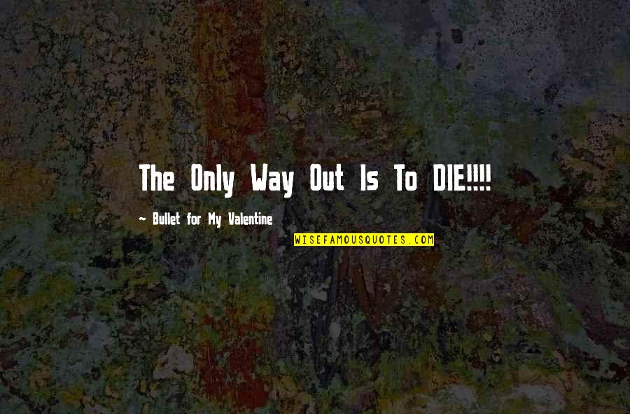 Zanouk Quotes By Bullet For My Valentine: The Only Way Out Is To DIE!!!!