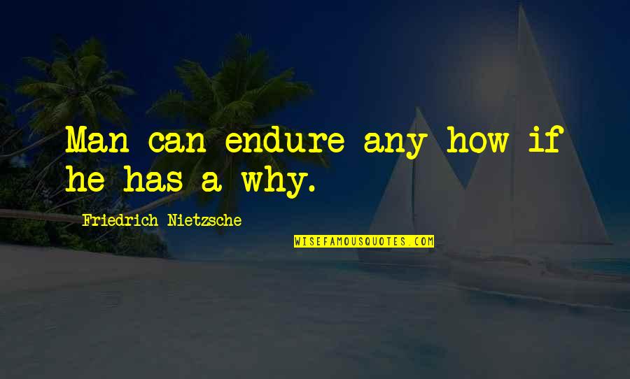 Zanran Quotes By Friedrich Nietzsche: Man can endure any how if he has Zanran Quotes By Friedrich Nietzsche: Man can endure any how if he has