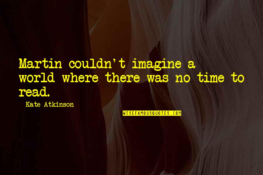 Zanshin Karate Quotes By Kate Atkinson: Martin couldn't imagine a world where there was