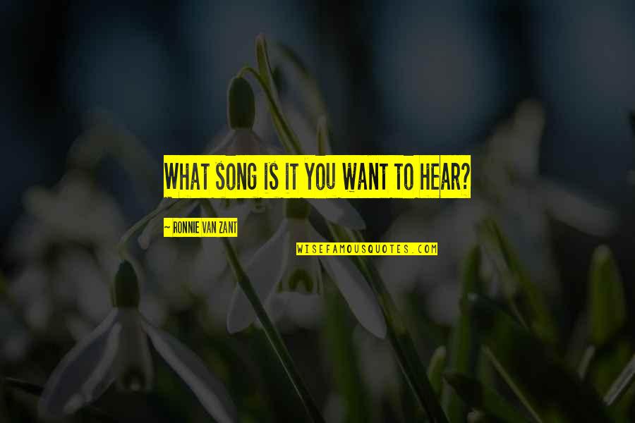 Zant Quotes By Ronnie Van Zant: What song is it you want to hear? Zant Quotes By Ronnie Van Zant: What song is it you want to hear?