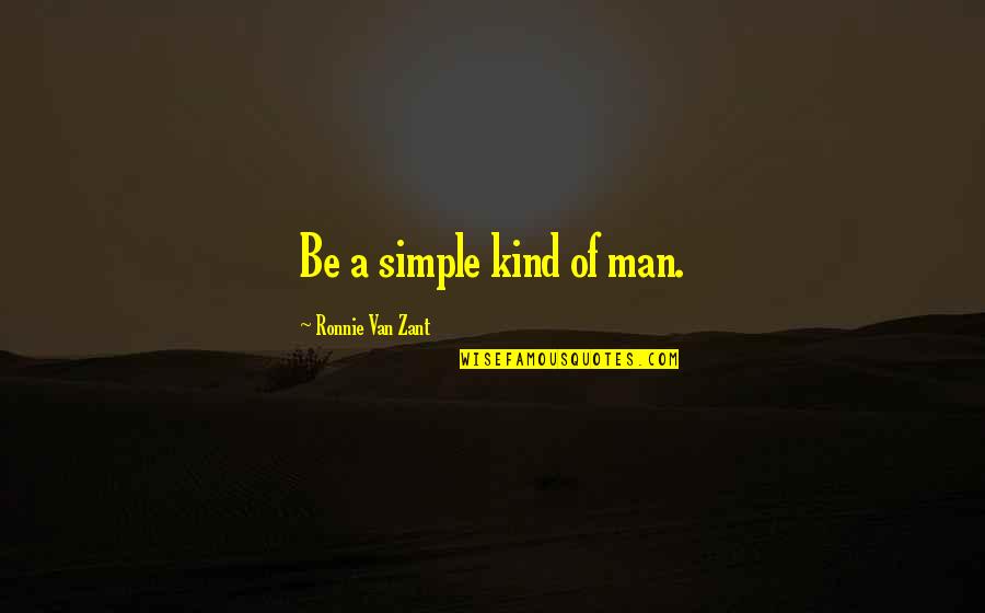 Zant Quotes By Ronnie Van Zant: Be a simple kind of man. Zant Quotes By Ronnie Van Zant: Be a simple kind of man.