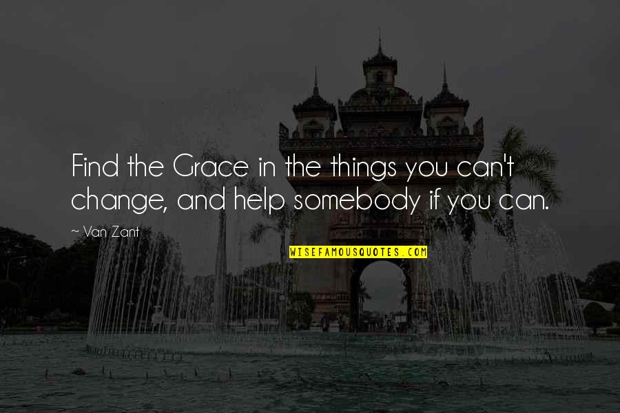 Zant Quotes By Van Zant: Find the Grace in the things you can't