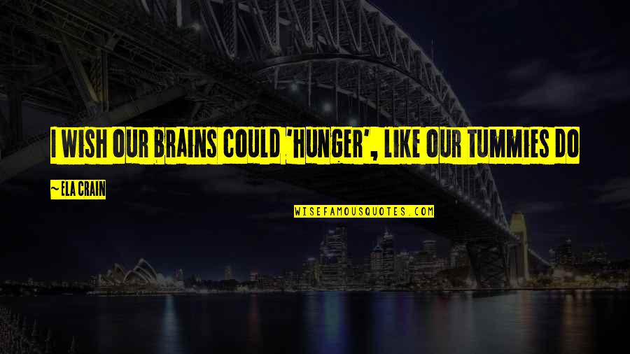 Zantengel Quotes By Ela Crain: I wish our brains could 'hunger', like our