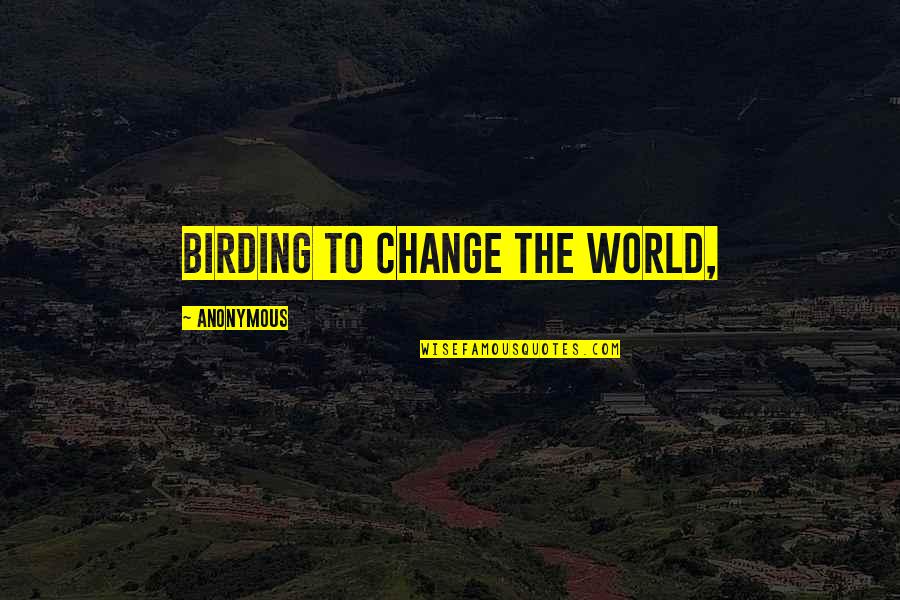 Zantis Quotes By Anonymous: Birding to Change the World,