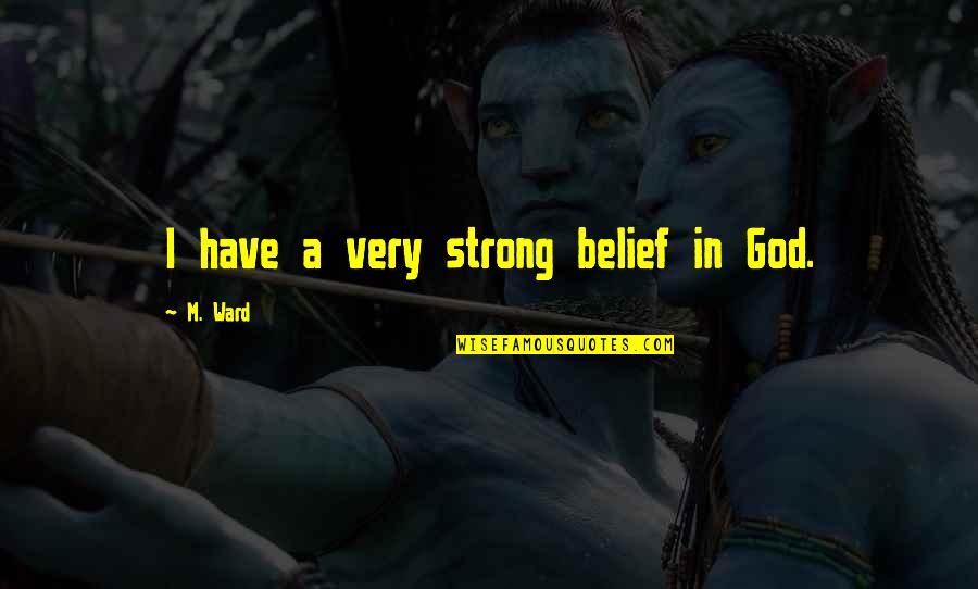 Zantis Quotes By M. Ward: I have a very strong belief in God.