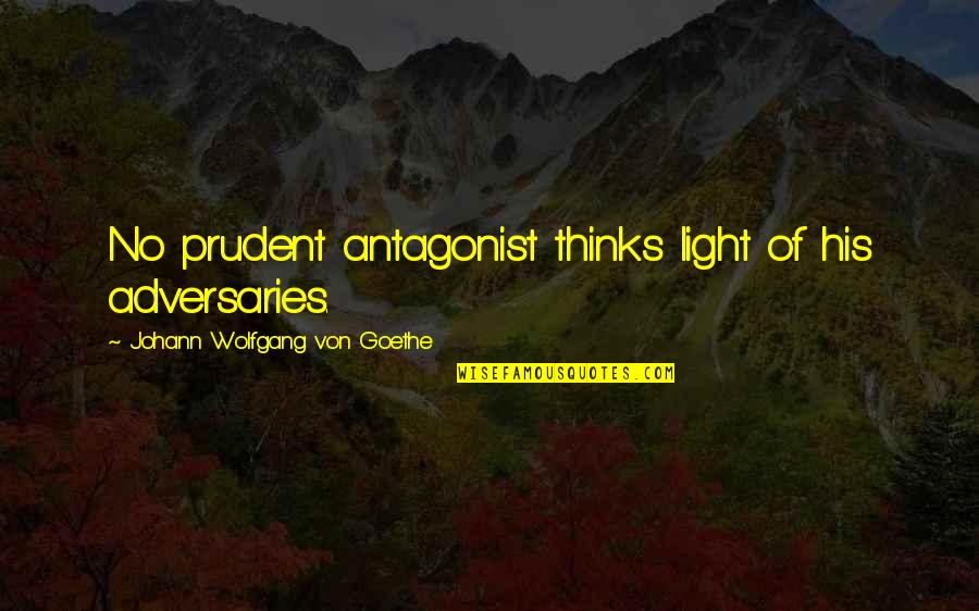 Zantistat Quotes By Johann Wolfgang Von Goethe: No prudent antagonist thinks light of his adversaries.