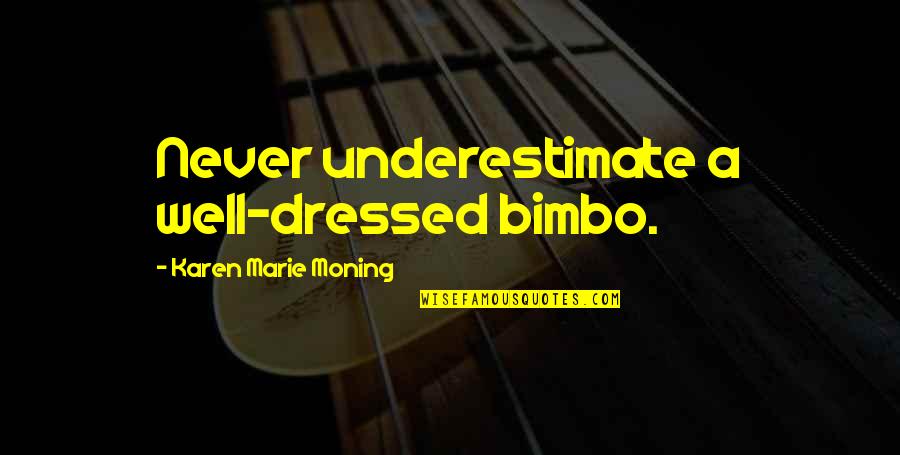 Zantistat Quotes By Karen Marie Moning: Never underestimate a well-dressed bimbo.