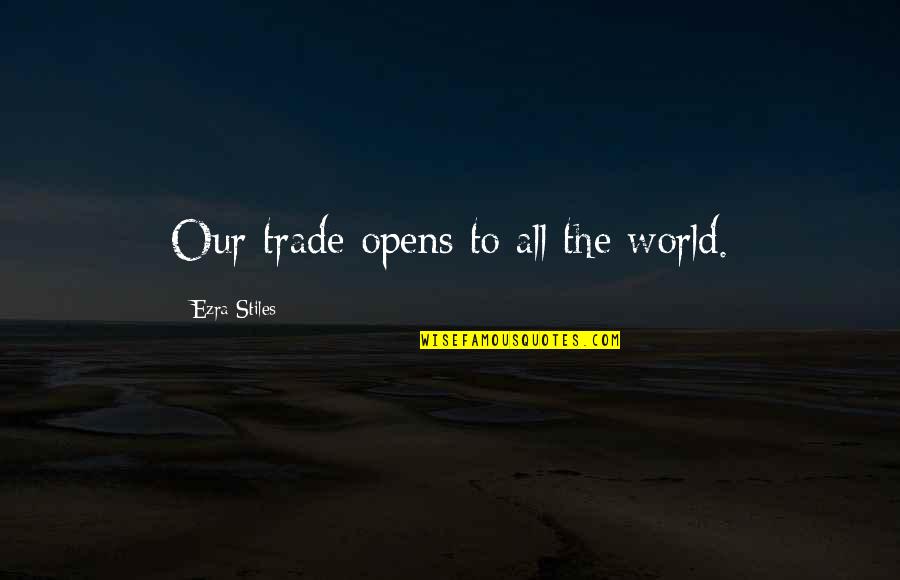 Zanuck Agency Quotes By Ezra Stiles: Our trade opens to all the world.