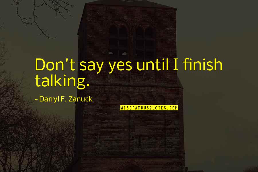 Zanuck Quotes By Darryl F. Zanuck: Don't say yes until I finish talking.