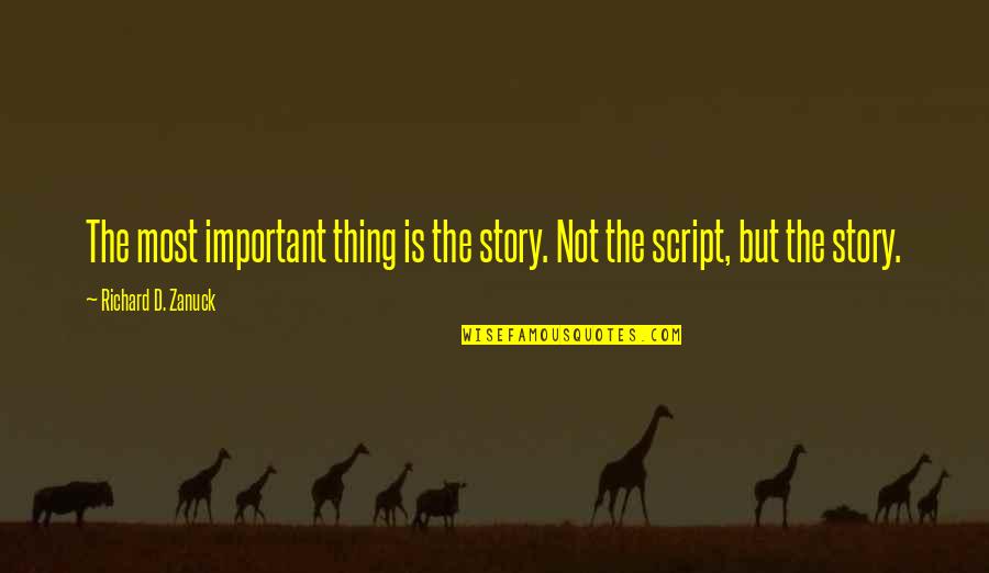 Zanuck Quotes By Richard D. Zanuck: The most important thing is the story. Not