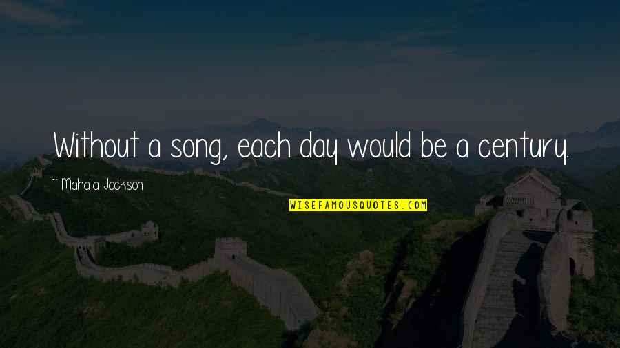 Zanus's Quotes By Mahalia Jackson: Without a song, each day would be a