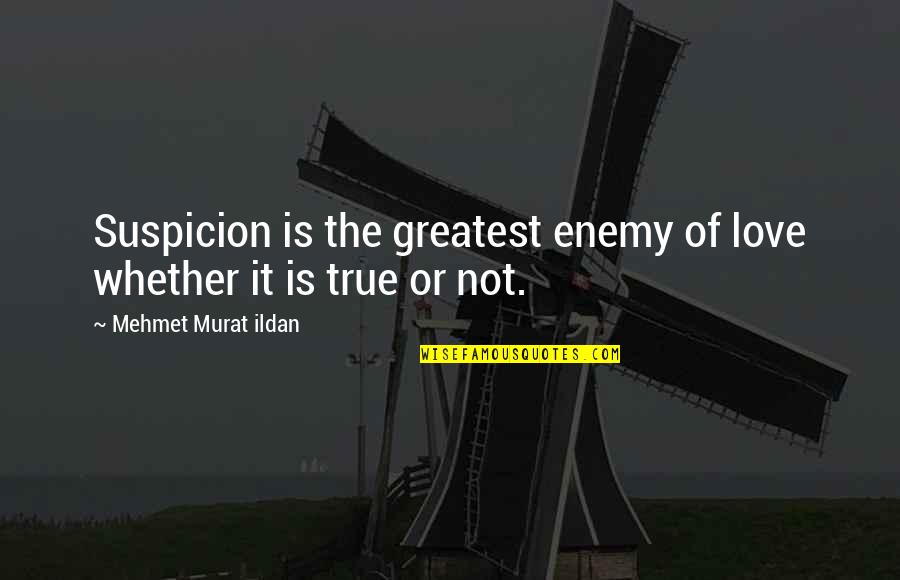 Zanus's Quotes By Mehmet Murat Ildan: Suspicion is the greatest enemy of love whether