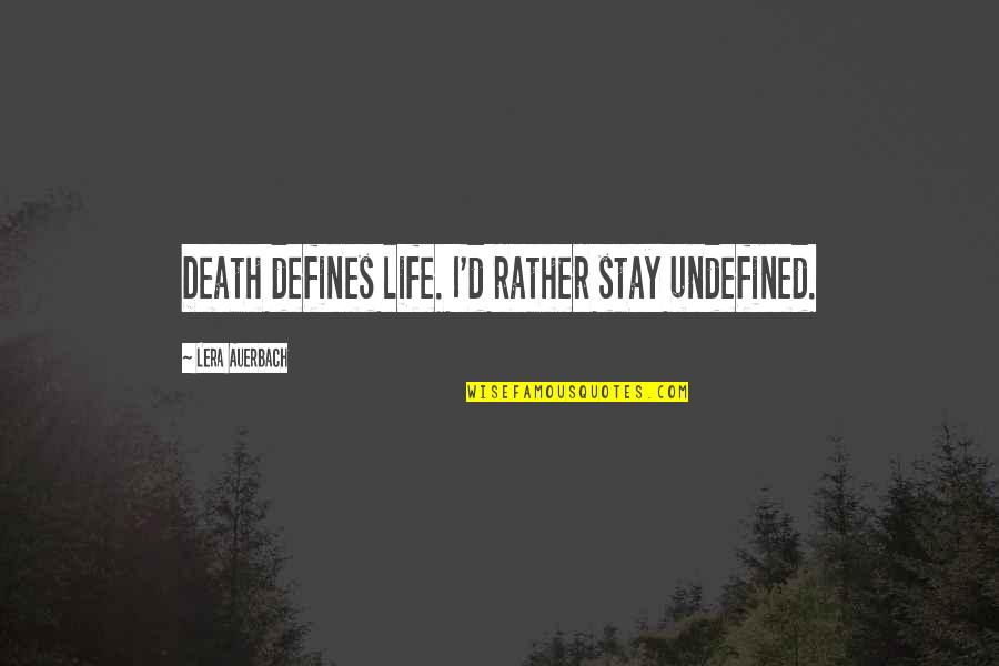 Zanza Quotes By Lera Auerbach: Death defines life. I'd rather stay undefined.