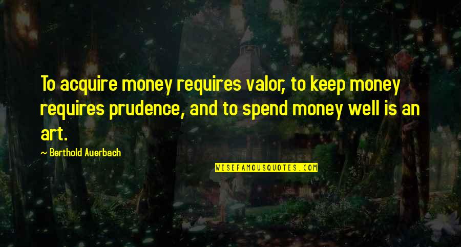 Zanzottera Mz202 Quotes By Berthold Auerbach: To acquire money requires valor, to keep money Zanzottera Mz202 Quotes By Berthold Auerbach: To acquire money requires valor, to keep money