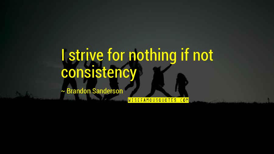 Zao Quotes By Brandon Sanderson: I strive for nothing if not consistency Zao Quotes By Brandon Sanderson: I strive for nothing if not consistency