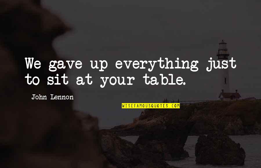 Zao Quotes By John Lennon: We gave up everything just to sit at Zao Quotes By John Lennon: We gave up everything just to sit at