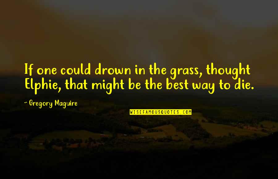 Zaouia Tidjania Quotes By Gregory Maguire: If one could drown in the grass, thought Zaouia Tidjania Quotes By Gregory Maguire: If one could drown in the grass, thought
