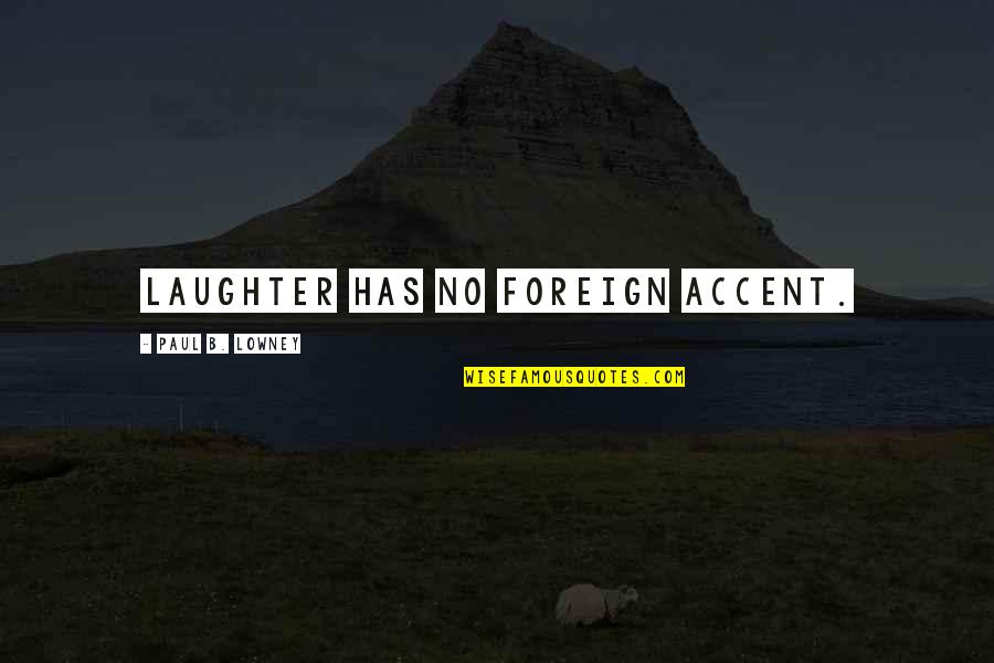 Zaouia Tidjania Quotes By Paul B. Lowney: Laughter has no foreign accent. Zaouia Tidjania Quotes By Paul B. Lowney: Laughter has no foreign accent.