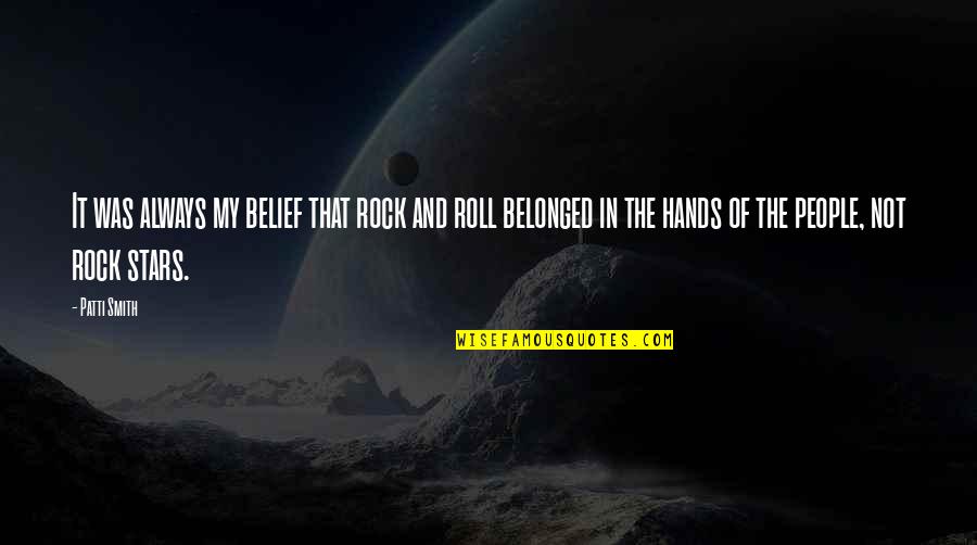 Zaoyoga Quotes By Patti Smith: It was always my belief that rock and Zaoyoga Quotes By Patti Smith: It was always my belief that rock and