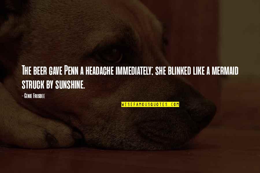 Zapadne Karpaty Quotes By Genie Frisbee: The beer gave Penn a headache immediately; she Zapadne Karpaty Quotes By Genie Frisbee: The beer gave Penn a headache immediately; she