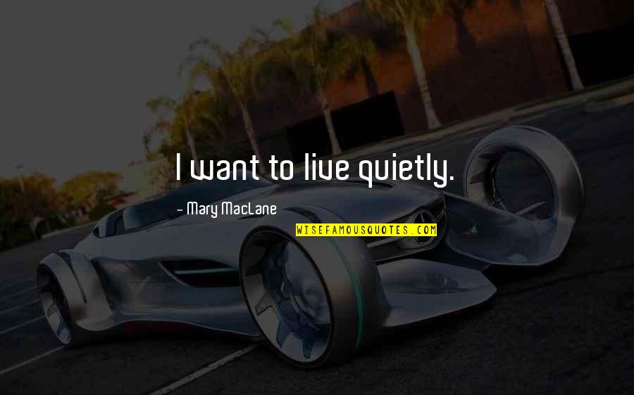 Zapadne Karpaty Quotes By Mary MacLane: I want to live quietly. Zapadne Karpaty Quotes By Mary MacLane: I want to live quietly.