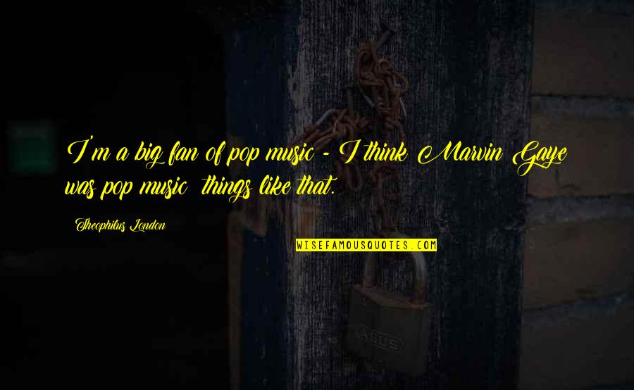 Zapadne Karpaty Quotes By Theophilus London: I'm a big fan of pop music - Zapadne Karpaty Quotes By Theophilus London: I'm a big fan of pop music -