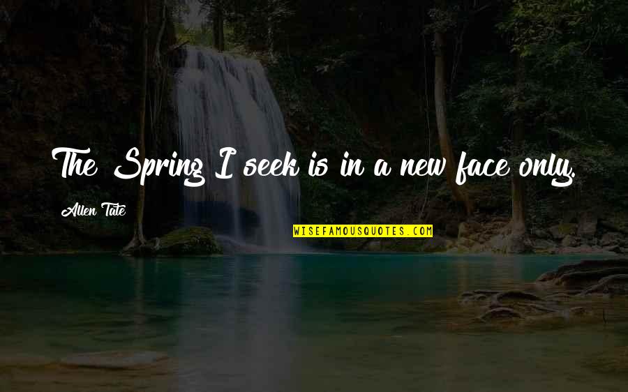 Zapalasaurus Quotes By Allen Tate: The Spring I seek is in a new Zapalasaurus Quotes By Allen Tate: The Spring I seek is in a new