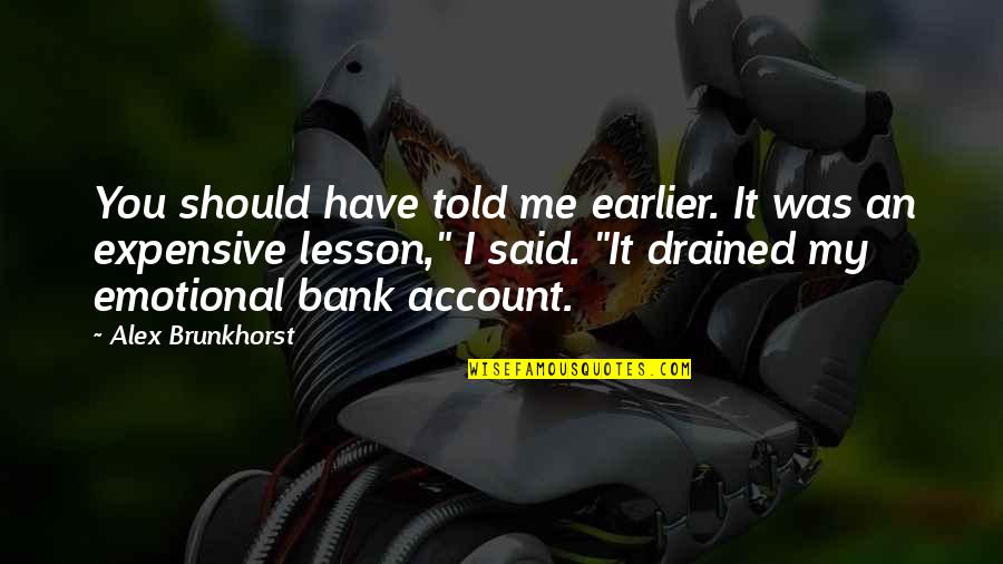 Zapali Iz Quotes By Alex Brunkhorst: You should have told me earlier. It was Zapali Iz Quotes By Alex Brunkhorst: You should have told me earlier. It was