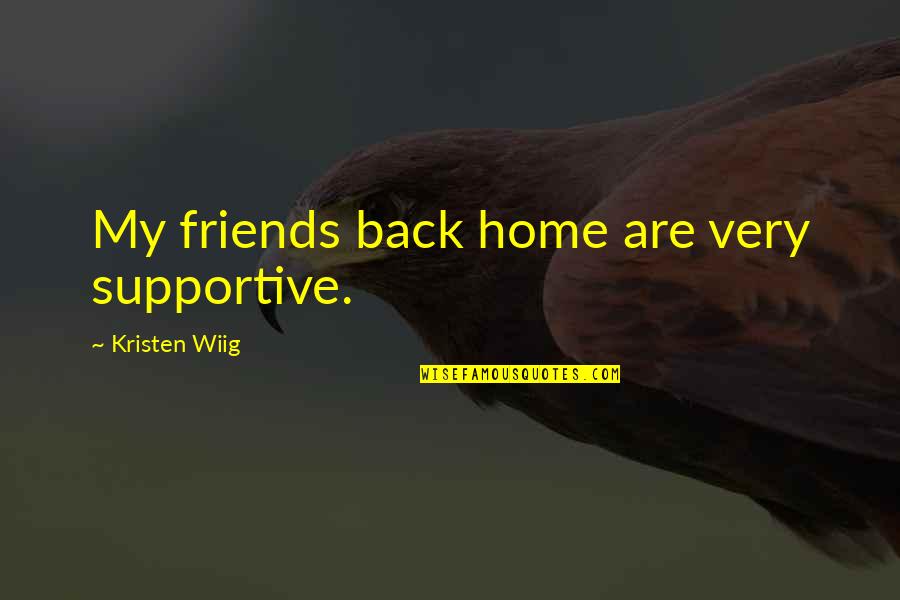 Zapaline Quotes By Kristen Wiig: My friends back home are very supportive.
